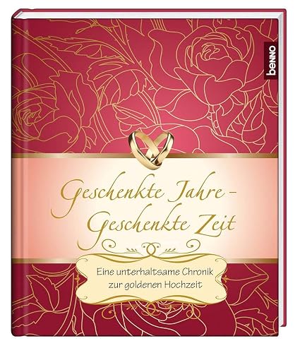 Geschenkte Jahre – Geschenkte Zeit: Eine unterhaltsame Chronik zur goldenen Hochzeit