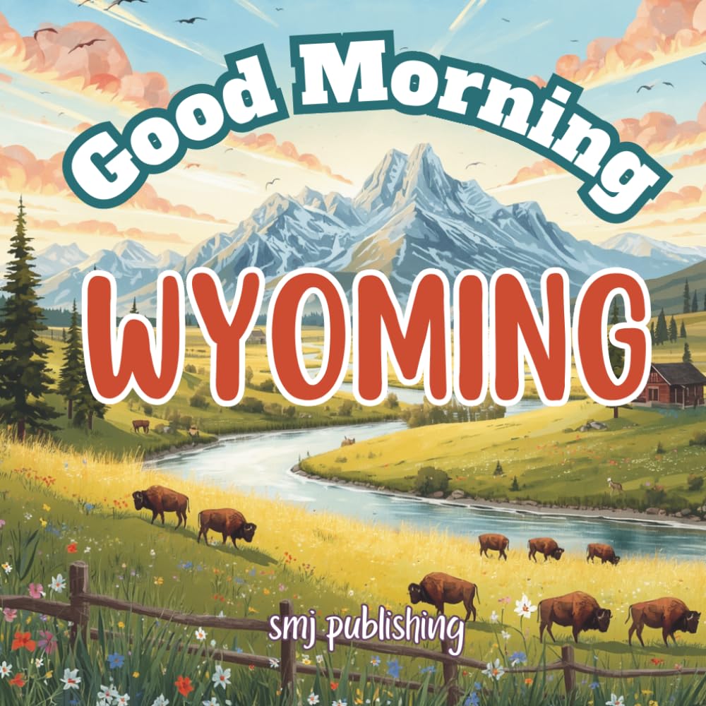 Good Morning Wyoming: A geographical educational children's book about the cowboy state (Good Morning States)