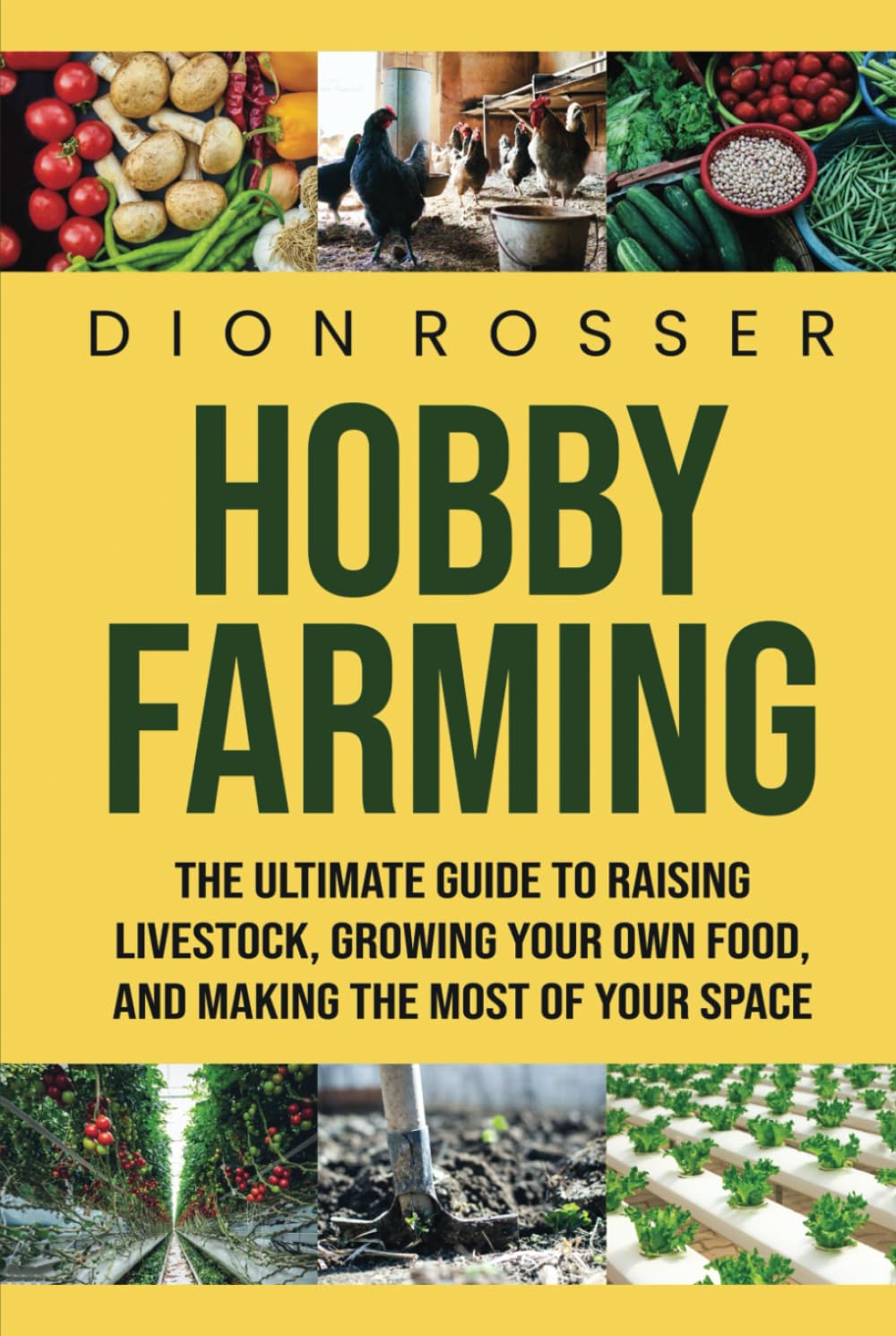 Hobby Farming: The Ultimate Guide to Raising Livestock, Growing Your Own Food, and Making the Most of Your Space