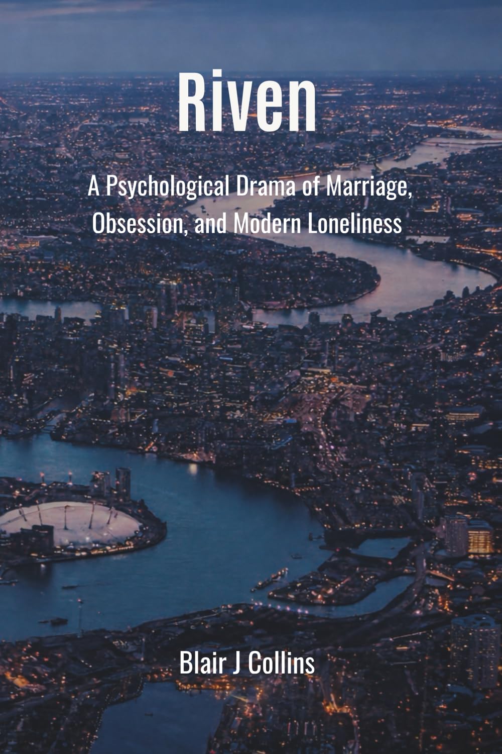 Riven: Riven: A Psychological Drama of Marriage, Obsession and Modern Loneliness