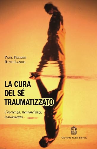 La cura del sé traumatizzato. Coscienza, neuroscienze, trattamento