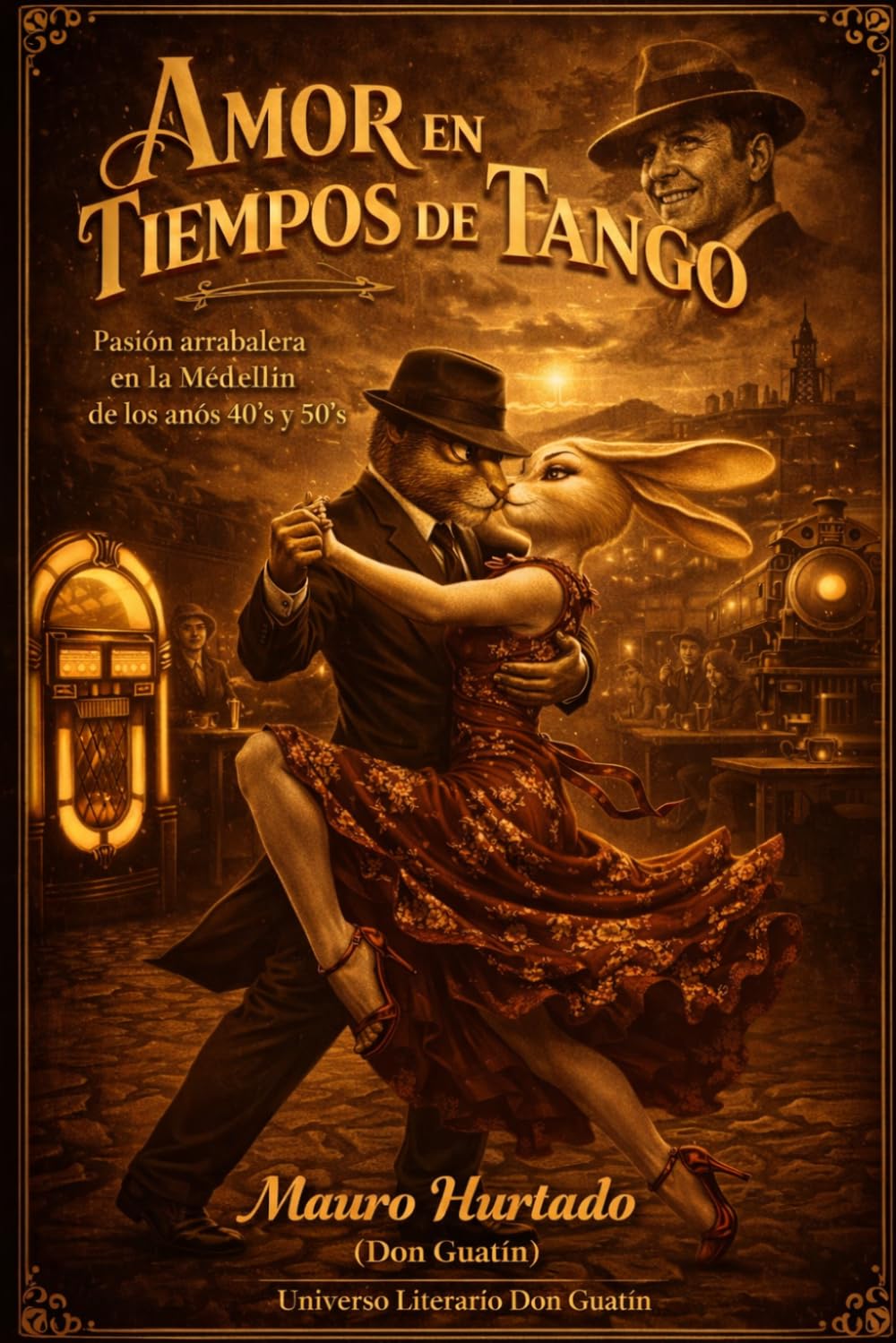 AMOR EN TIEMPOS DEL TANGO: Pasión arrabalera en la Medellín de los años 40´s y 50´s
