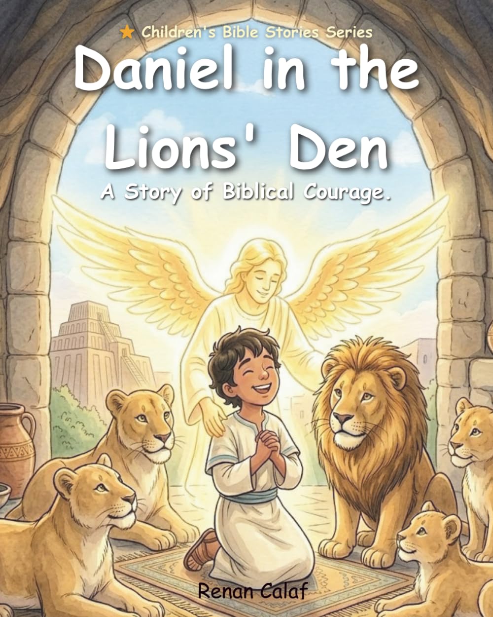 Daniel in the Lions' Den: A Children's Bible Story About Faith, Courage, and Trust in God: An illustrated children's book based on the Bible.