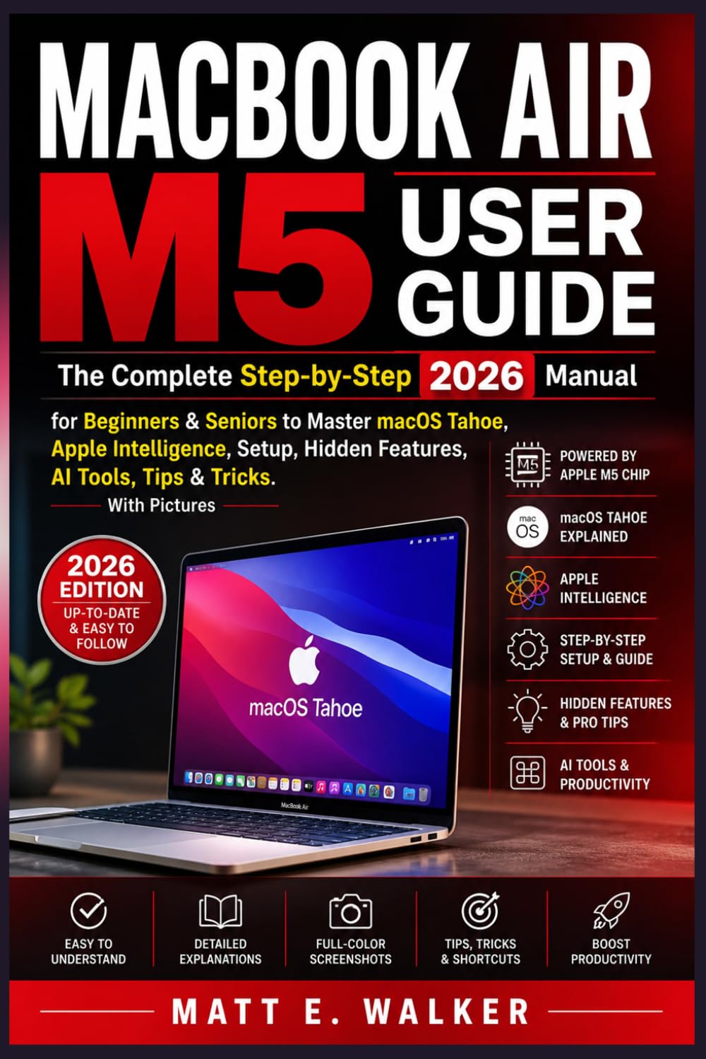 MACBOOK AIR M5 USER GUIDE: The Complete Step-by-Step 2026 Manual for Beginners & Seniors to Master macOS Tahoe Apple Intelligence Setup Hidden Features AI Tools, Tips & Tricks. With Pictures