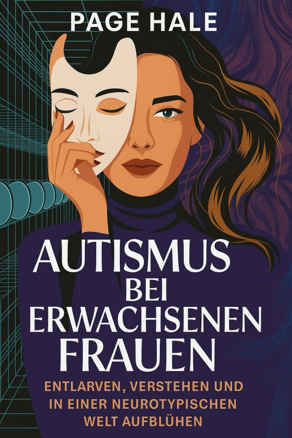 AUTISMUS BEI ERWACHSENEN FRAUEN: ENTLARVEN, VERSTEHEN UND IN EINER NEUROTYPISCHEN WELT AUFBLÜHEN