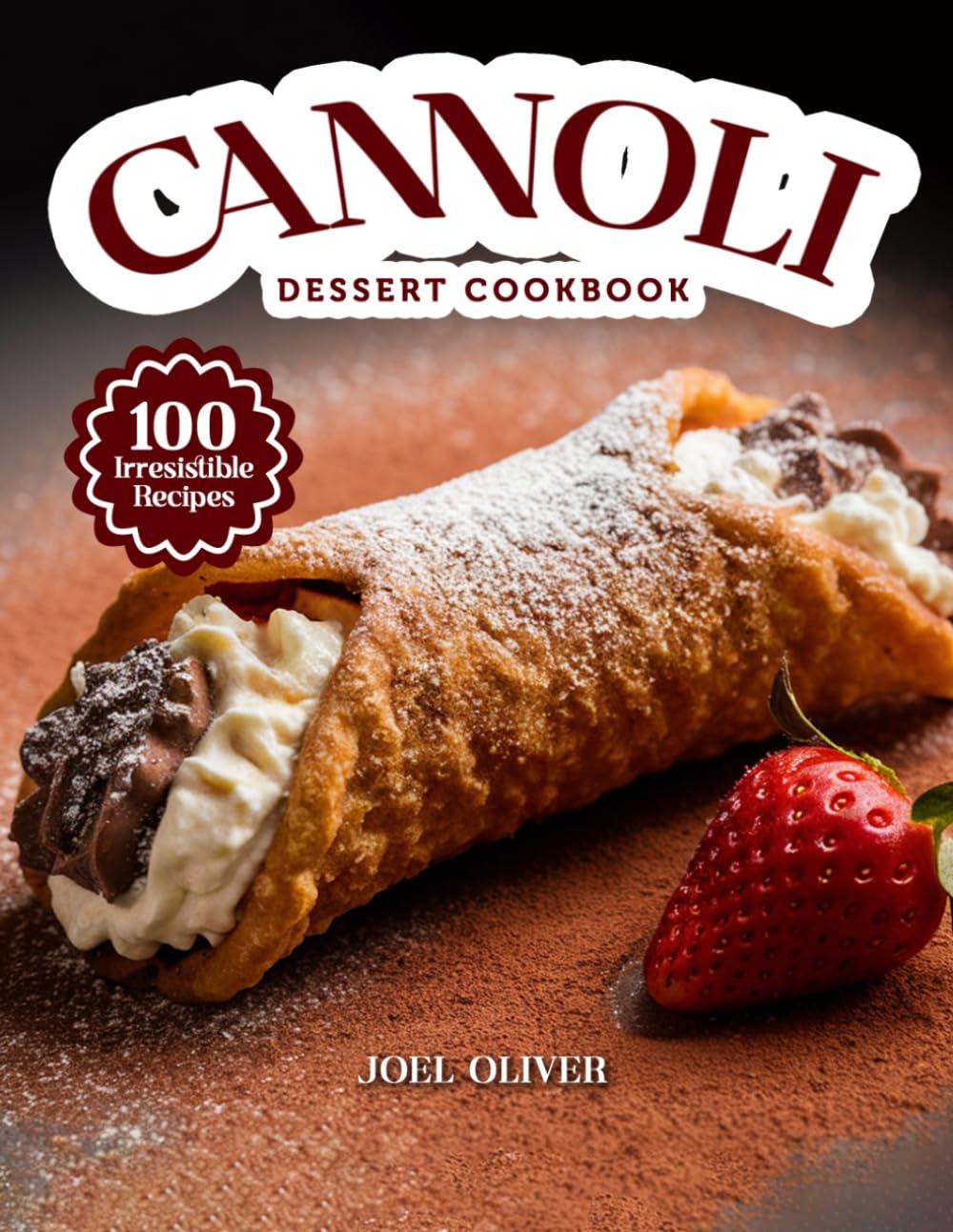 CANNOLI DESSERT COOKBOOK: Mouthwatering Cannoli Recipes: From Classic Italian Favorites to Creative Dessert Twists—Crispy, Creamy Treats for Every ... Celebration (DESSERTS COOKBOOK FOR EVERYONE)