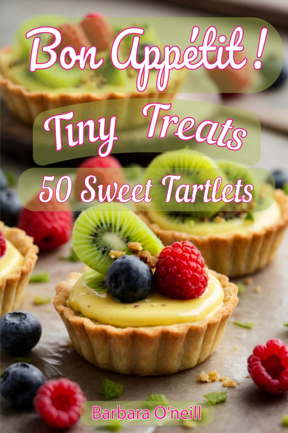 Bon Appetit! Tiny Treats: A Collection of 50 Sweet Tartlet Creations