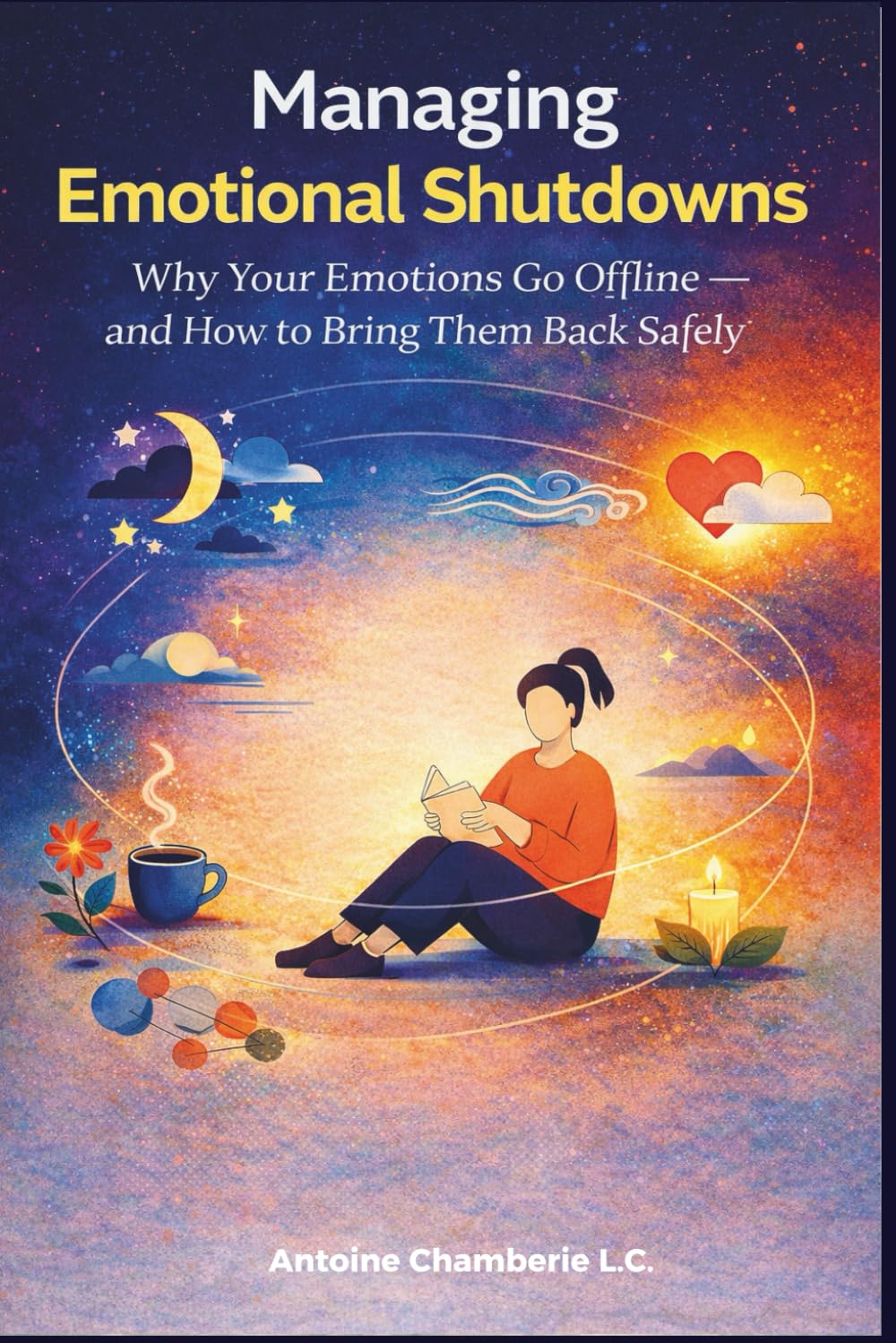 MANAGING EMOTIONAL SHUTDOWNS: MANAGING EMOTIONAL SHUTDOWNS: Why Your Emotions Go Offline — and How to Bring Them Back Safely