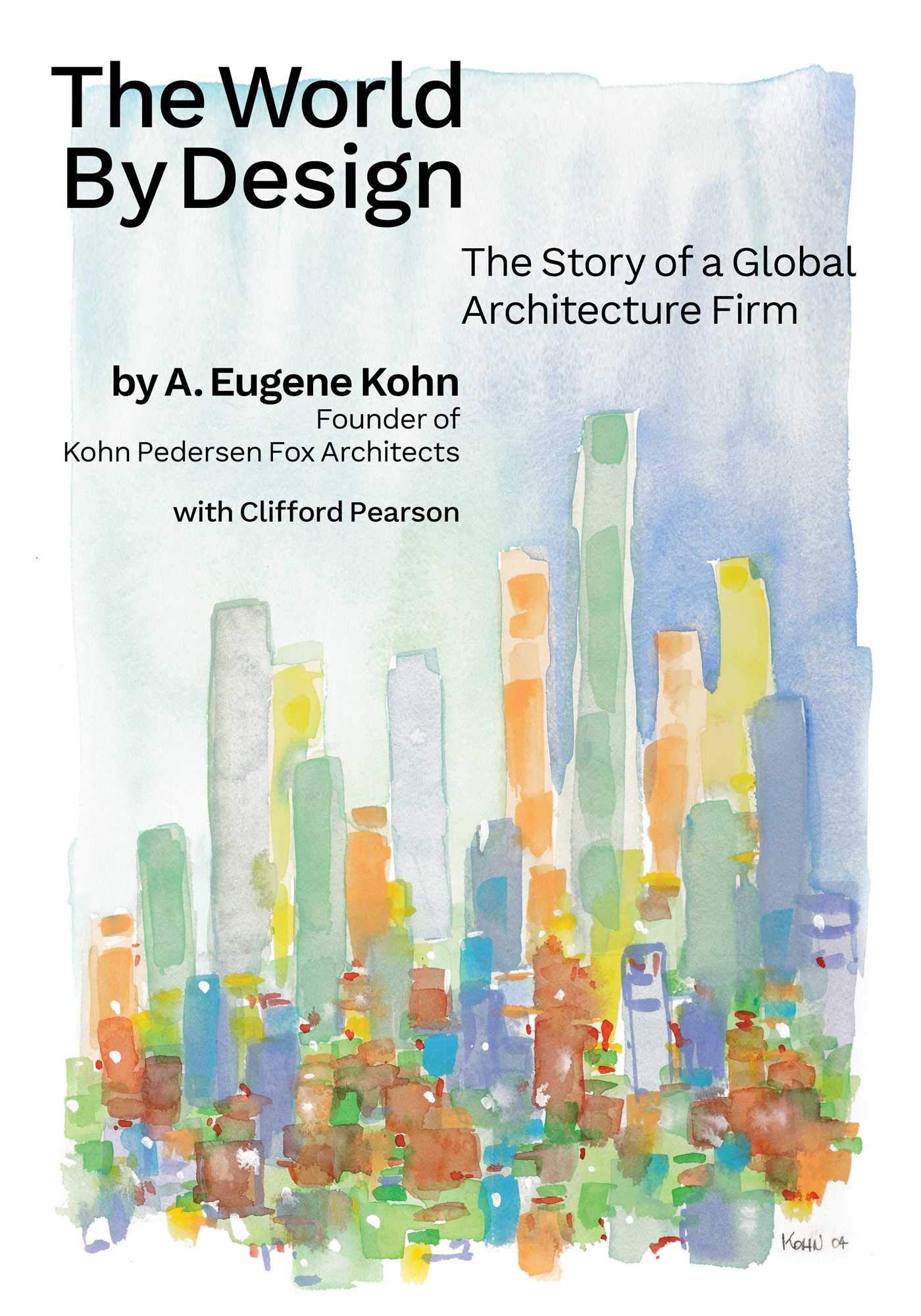 World by Design, The: The Story of a Global Architecture Firm:  Amazon.co.uk: Eugene Kohn, A., Pearson, Cliff: 9781948122498: Books