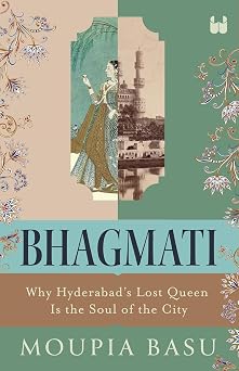 Bhagmati Why Hyderabads Lost Queen Is the Soul of the City