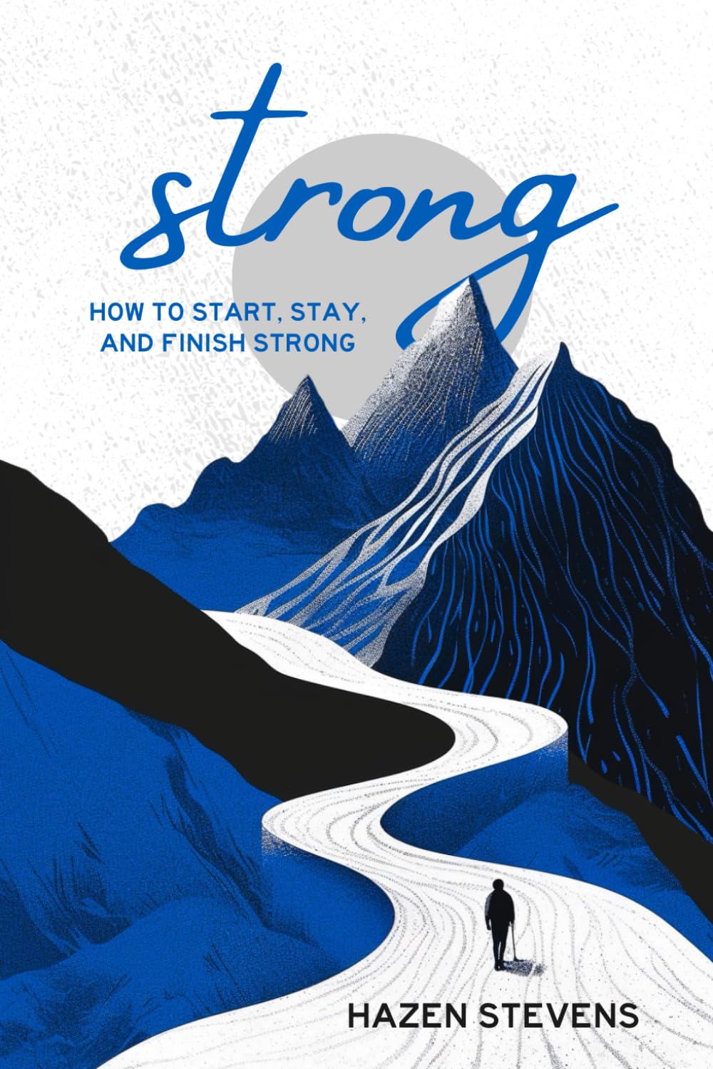 Strong: How to Start, Stay, and Finish Strong
