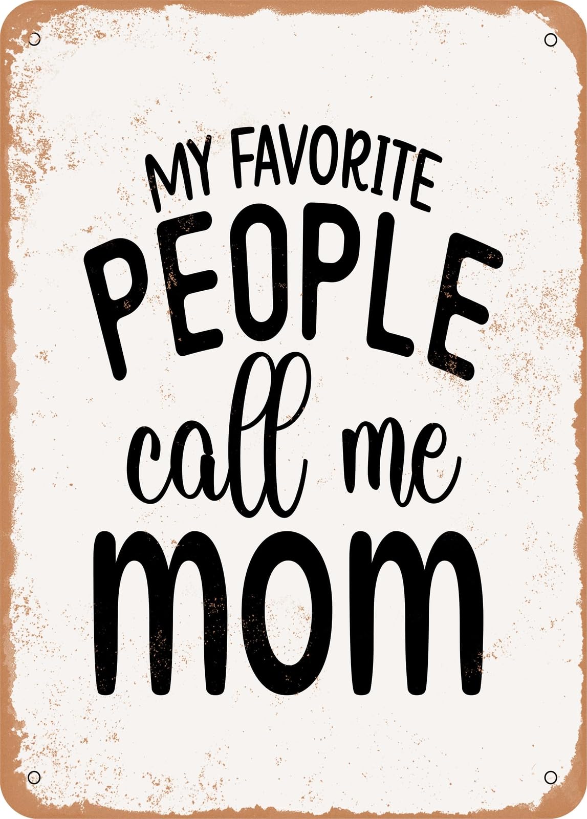 Metal Sign - My Favorite People Call Me Mom - 2 - Vintage Rusty Look home decor