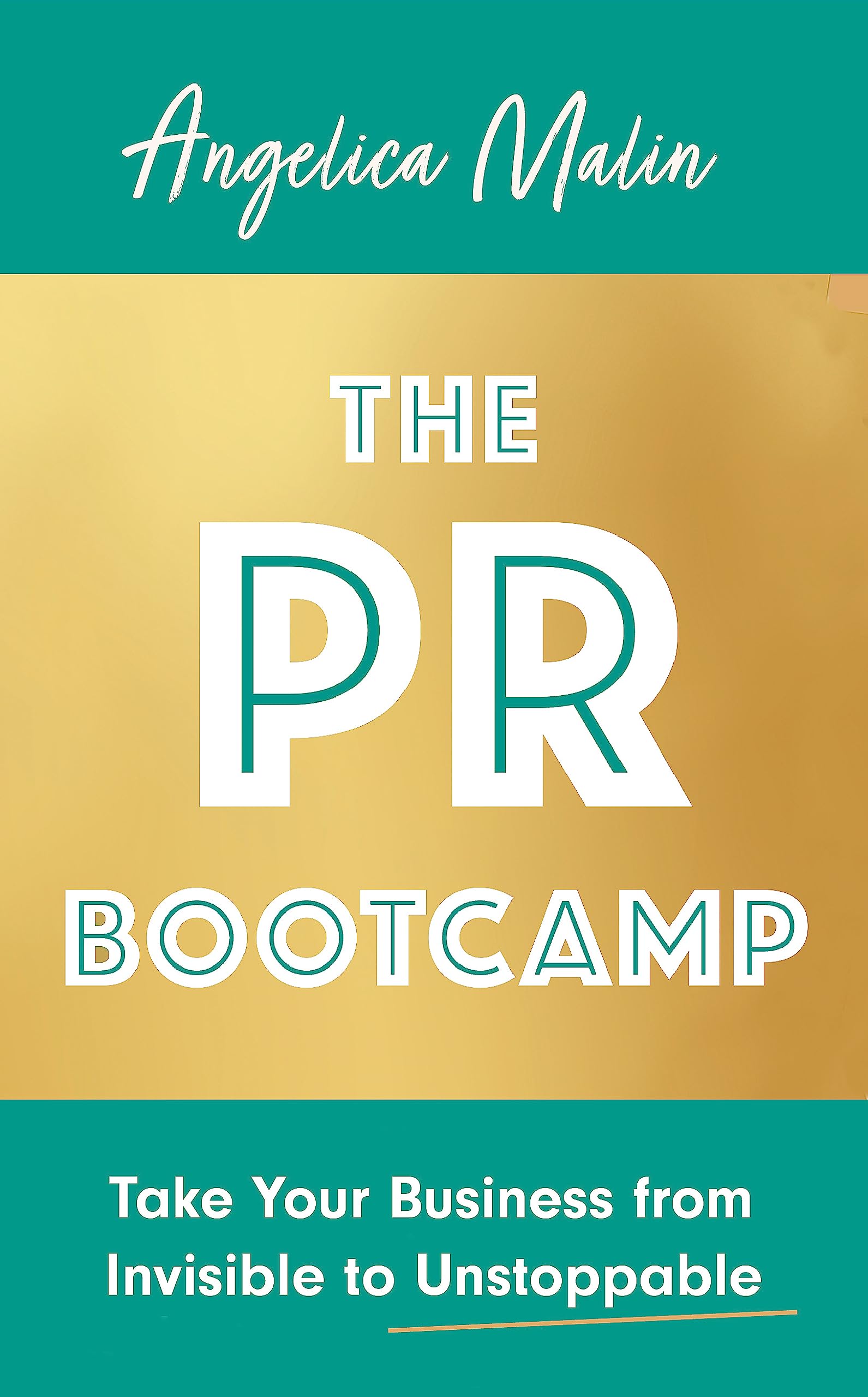 The PR Bootcamp: Take Your Business from Invisible to Unstoppable