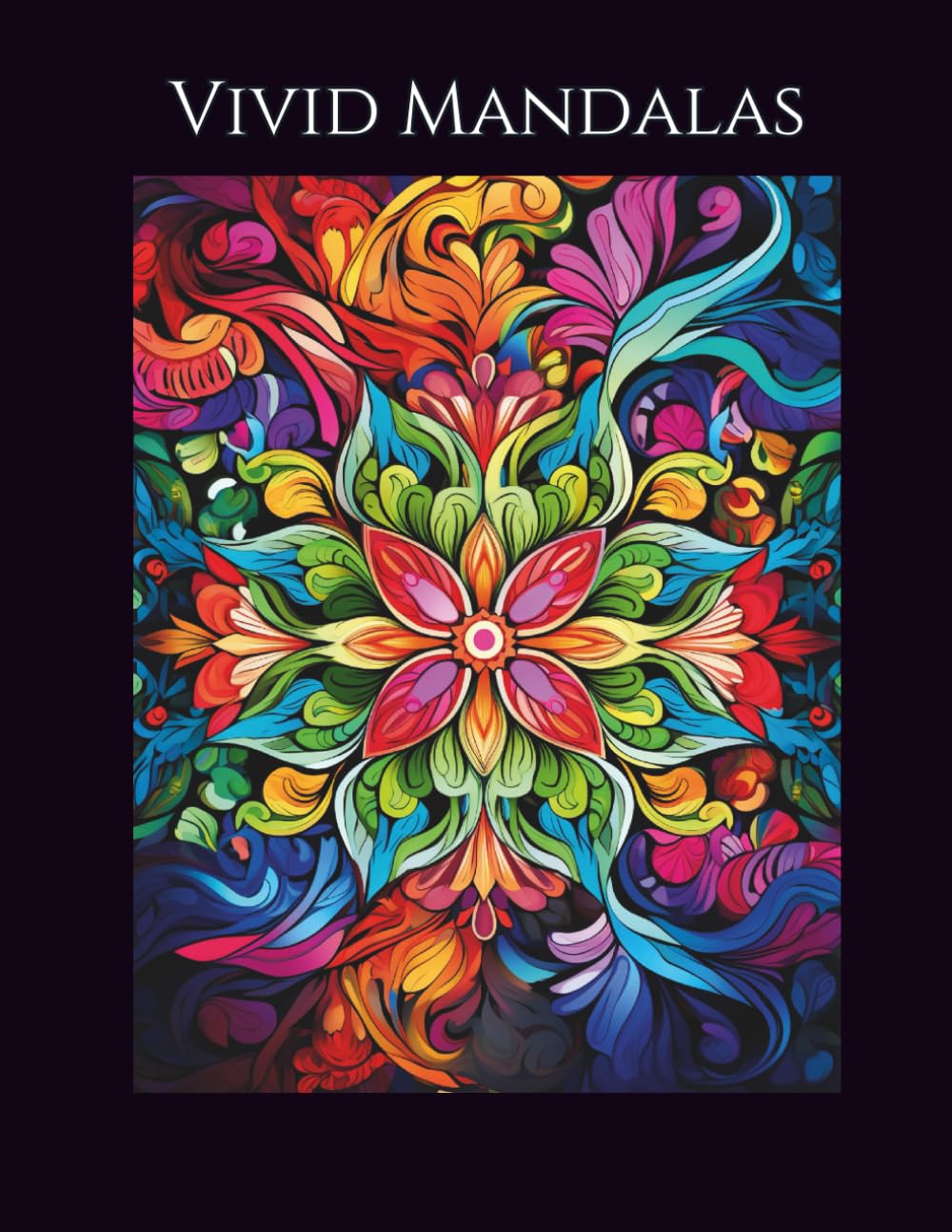 Vivid Mandalas: An Adult Mandala Coloring Book for Relaxation, Stress Relief & Creative Focus