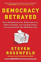 Democracy Betrayed: How Superdelegates, Redistricting, Party Insiders, and the Electoral College Rigged the 2016 Election
