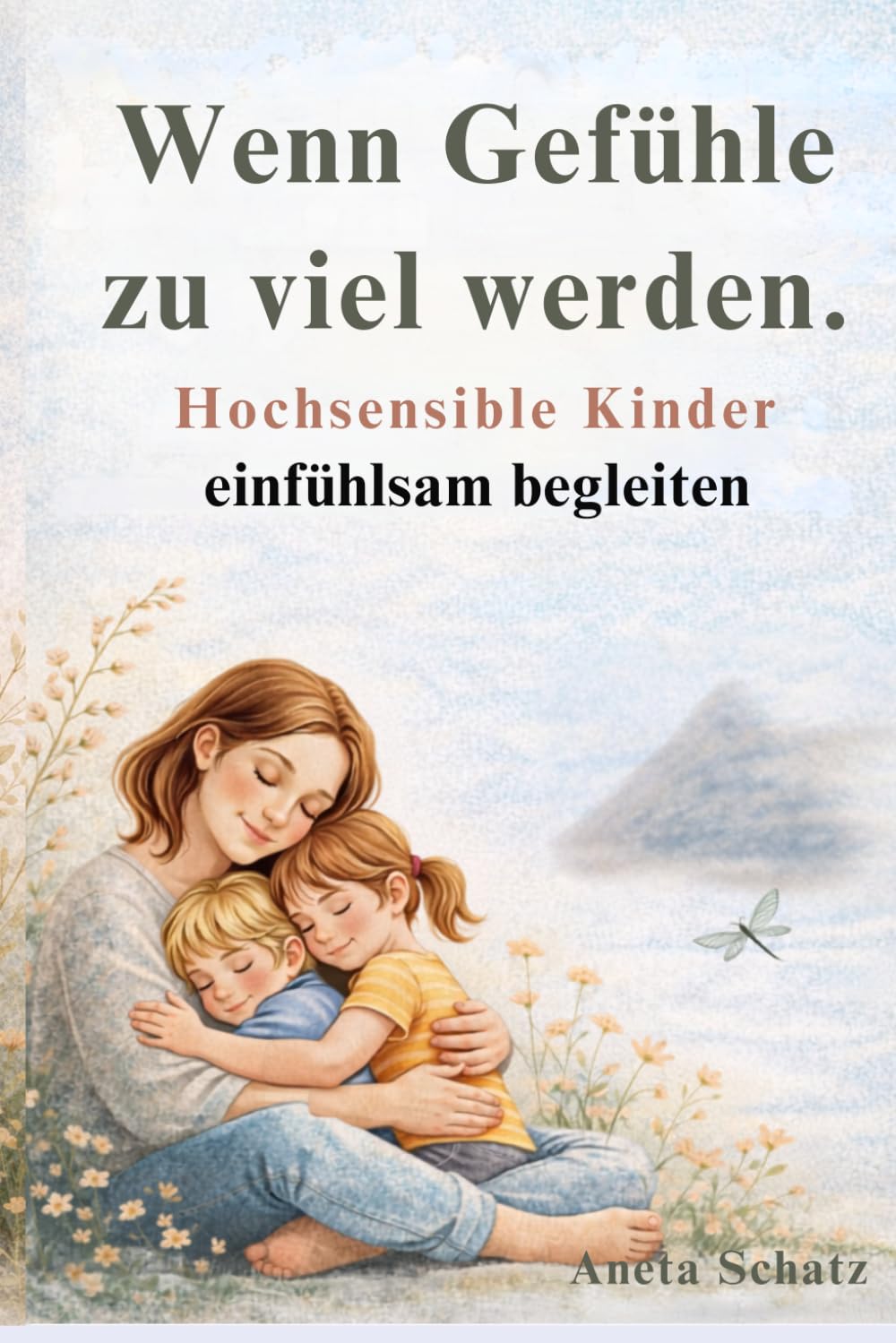 Wenn Gefühle zu viel werden.: Hochsensible Kinder einfühlsam begleiten.