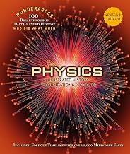 Physics: An Illustrated History of the Foundations of Science (100 Ponderables) Revised and Updated (Ponderables: 100 Breakthroughs That Changed History, Who Did What When)