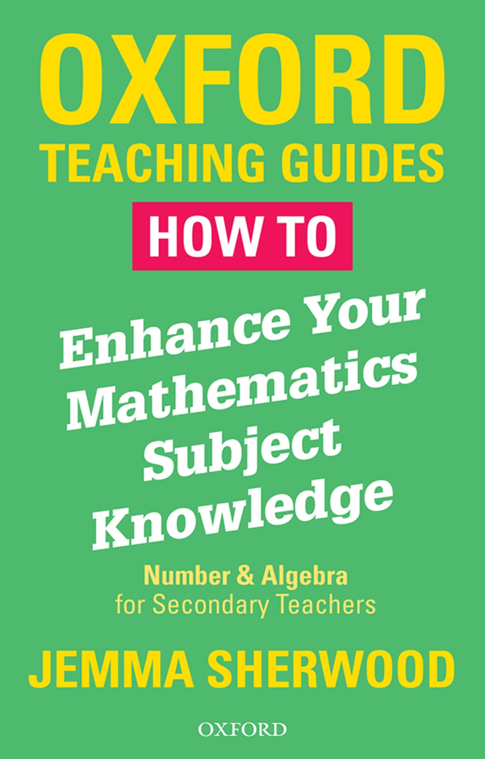 How To Enhance Your Mathematics Subject Knowledge: Number and Algebra for Secondary Teachers (Oxford Teaching Guides)