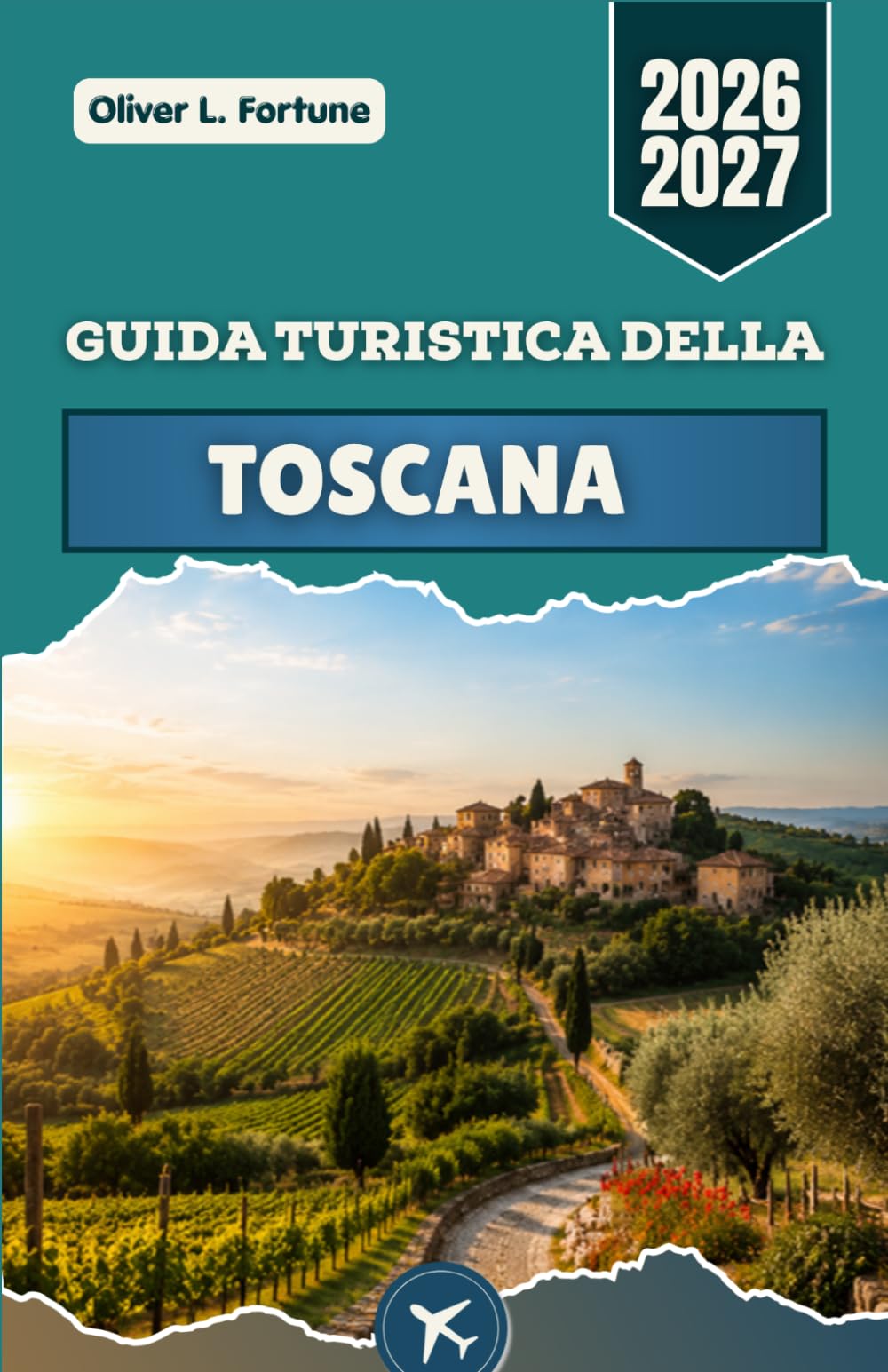 GUIDA TURISTICA DELLA TOSCANA 2026-2027: Città rinascimentali, itinerari dorati, borghi medievali, paesaggi costieri e tradizioni culinarie dell'Italia centrale