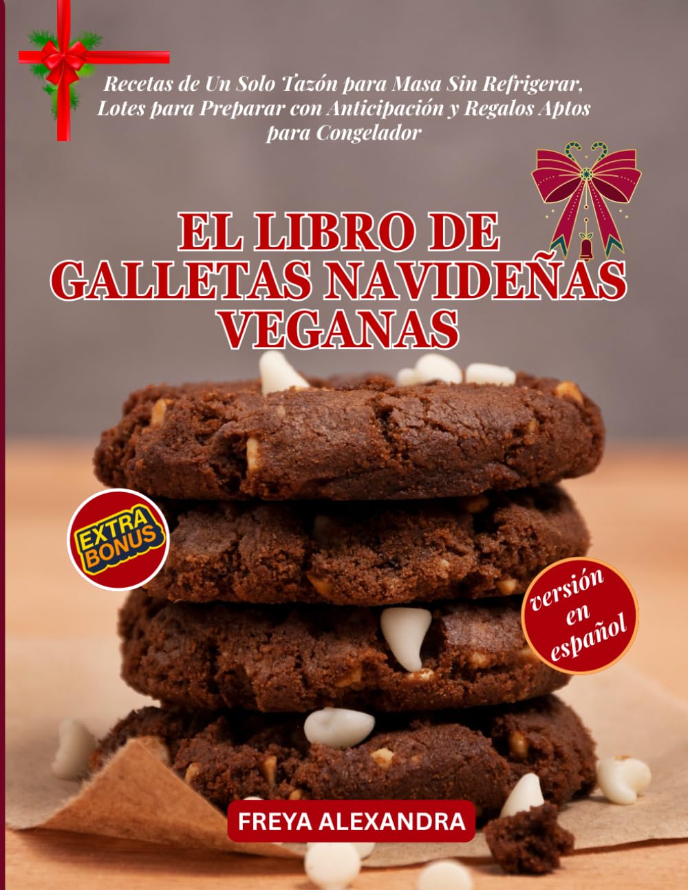 EL LIBRO DE GALLETAS NAVIDEÑAS VEGANAS: Recetas de Un Solo Tazón para Masa Sin Refrigerar, Lotes para Preparar con Anticipación y Regalos Aptos para Congelador