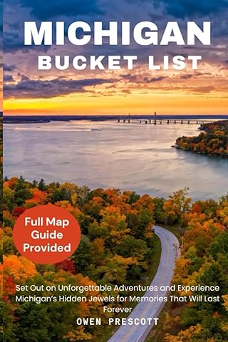 Michigan Bucket List: Discover Michigan&rsquo;s Hidden Wonders and Create Timeless Memories on Unforgettable Adventures (Full Map Guide Included)