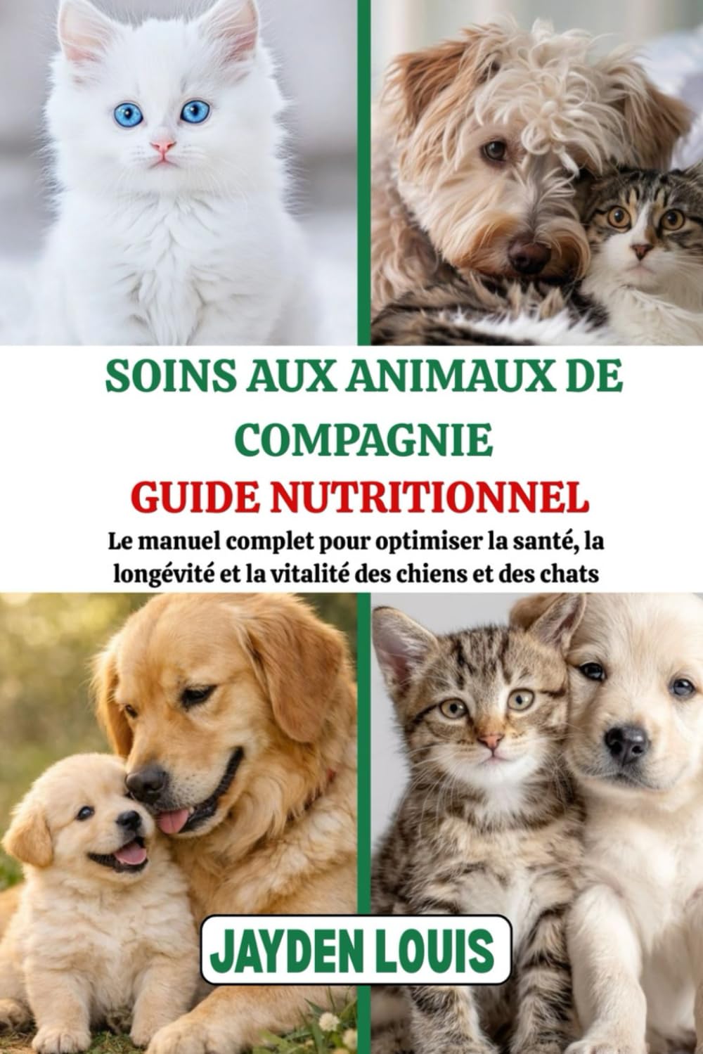 SOINS AUX ANIMAUX DE COMPAGNIE GUIDE NUTRITIONNEL: Le manuel complet pour optimiser la santé, la longévité et la vitalité des chiens et des chats