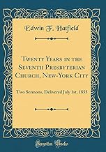 Twenty Years in the Seventh Presbyterian Church, New-York City: Two Sermons, Delivered July 1st, 1855 (Classic Reprint)