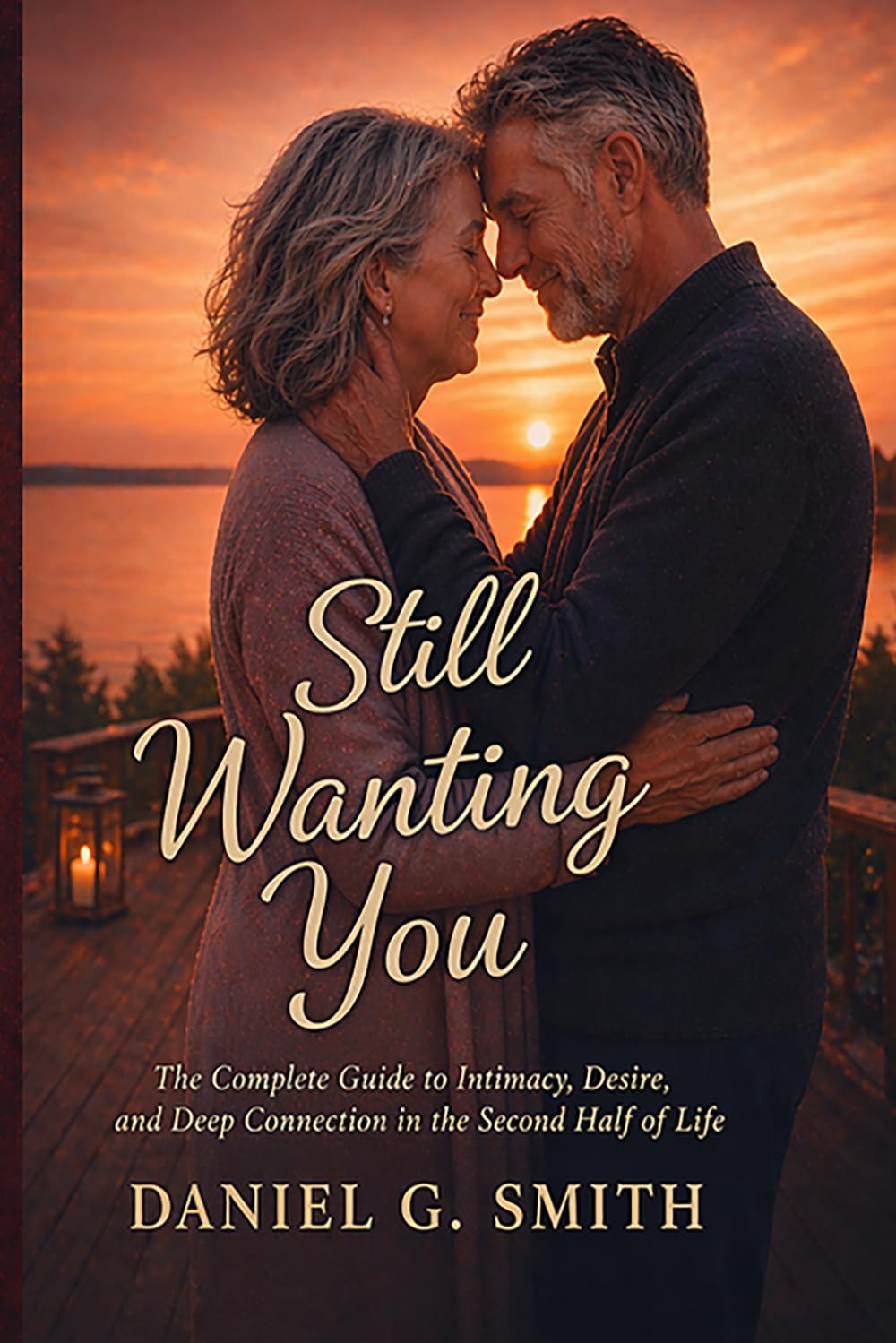 Still Wanting You: The Complete Guide to Intimacy, Desire, and Deep Connection in the Second Half of Life