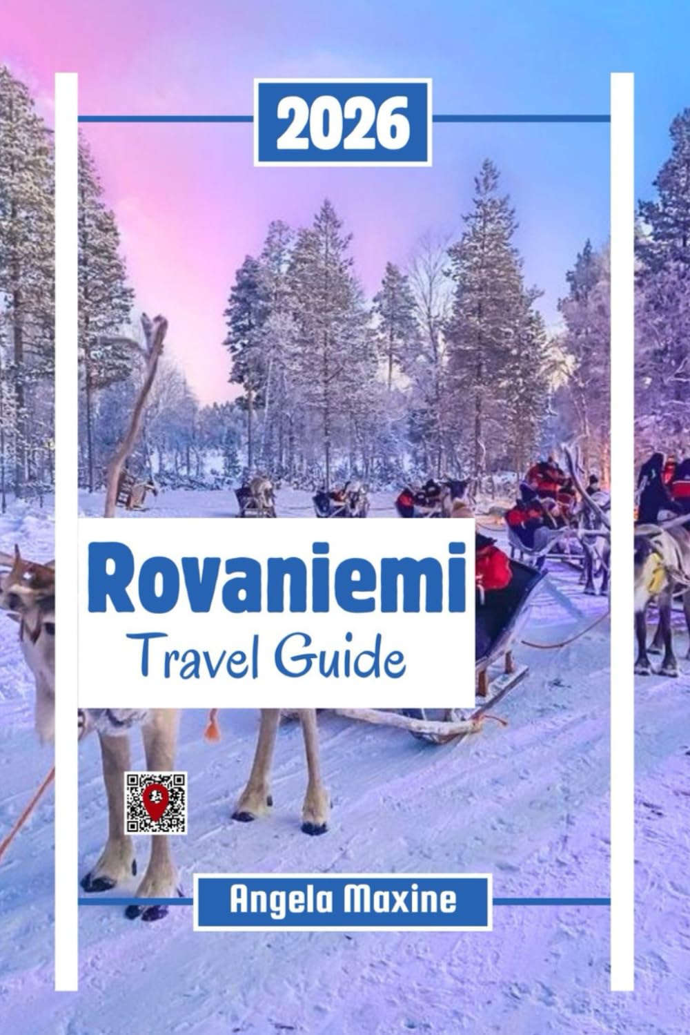 Rovaniemi Travel Guide 2026: Explore Lapland’s Capital with Northern Lights, Arctic adventure, Santa Claus Village & Husky Safaris (Practical Tour Guides)