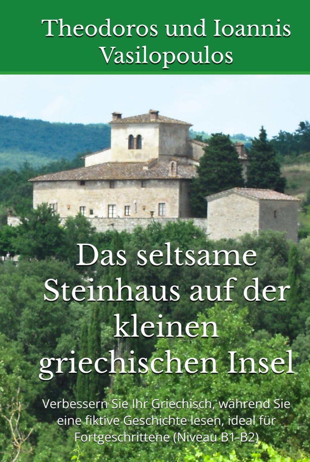 Das seltsame Steinhaus auf der kleinen griechischen Insel: Verbessern Sie Ihr Griechisch, während Sie eine fiktive Geschichte lesen, ideal für Fortgeschrittene (Niveau B1-B2)