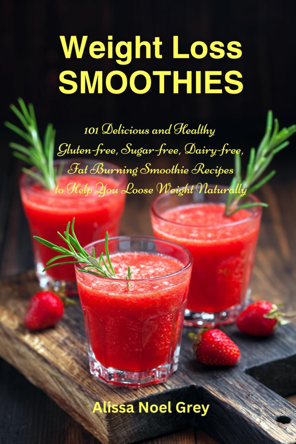 Weight Loss Smoothies: 101 Delicious and Healthy Gluten-free, Sugar-free, Dairy-free, Fat Burning Smoothie Recipes to Help You Loose Weight Naturally (The Everyday Cookbook)