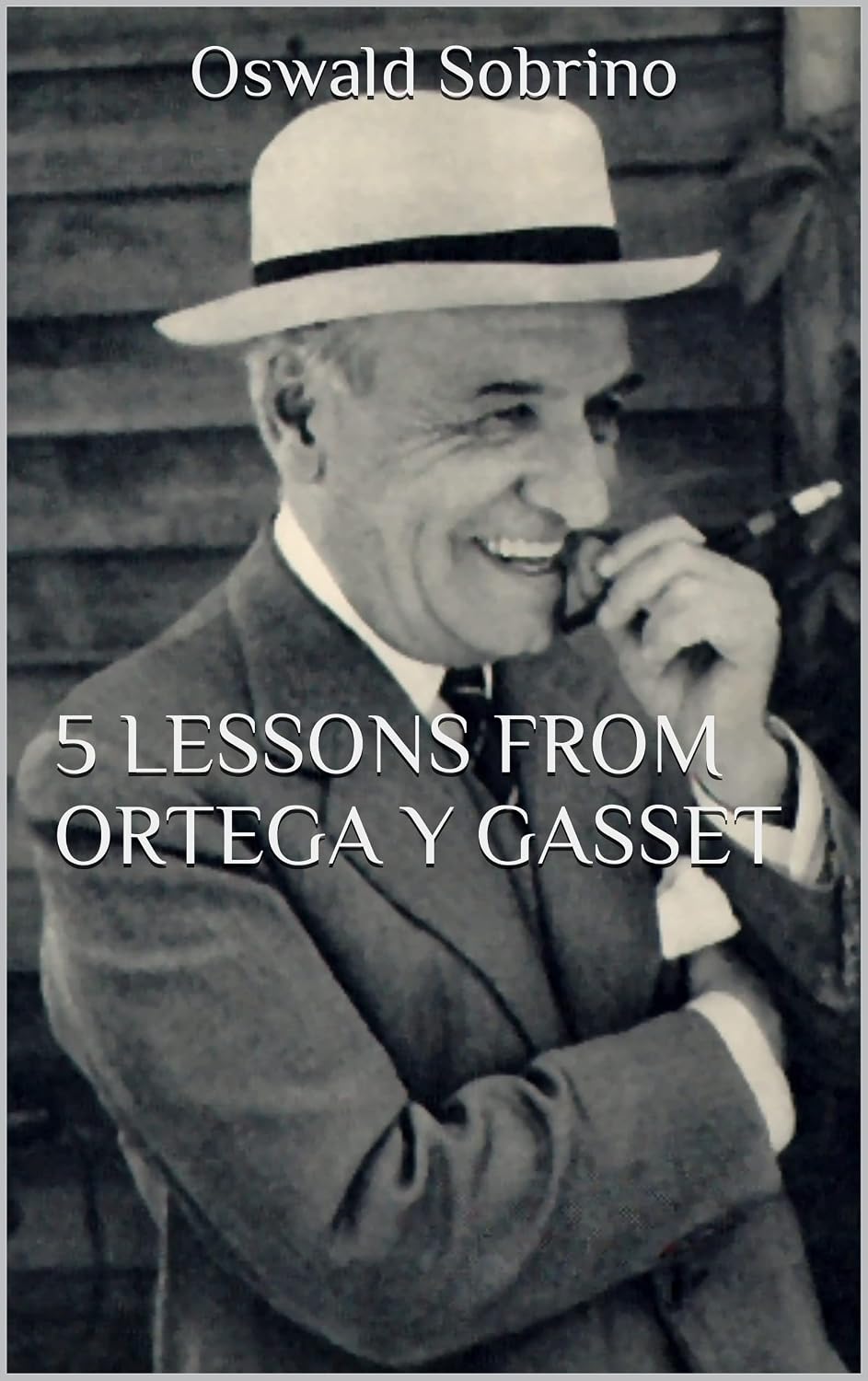 5 Lessons from Ortega y Gasset (5 Lessons from Great Thinkers Book 4)