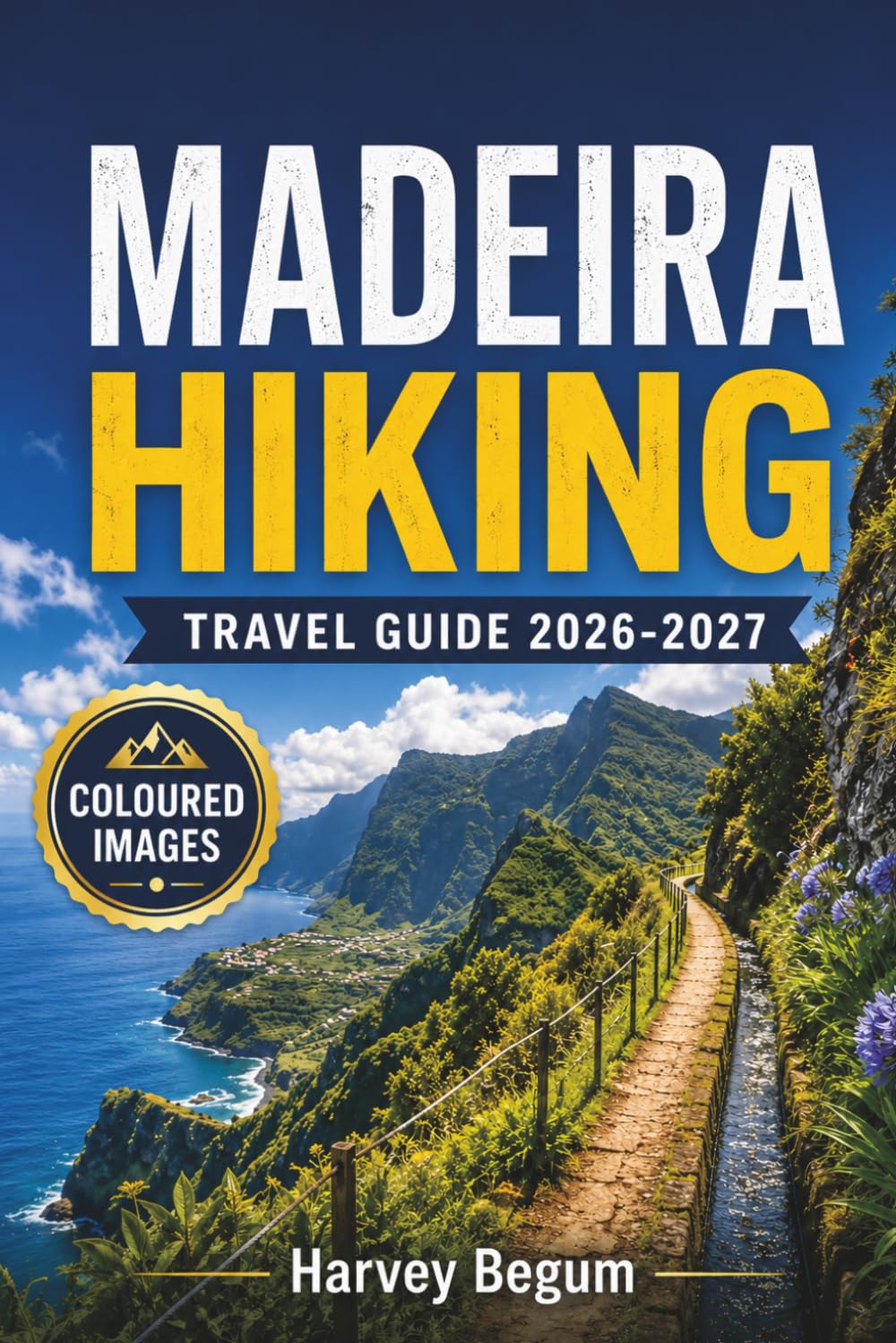 MADEIRA HIKING Travel Guide 2026-2027: Levada Walks, Coastal Trails, Mountain Routes, and Practical Tips for First-Time Visitors