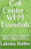 Call Center - WFM Essentials: Principles & Programs for Call Center Staffing; A Comprehensive Guide to Call Center Staffing and Operations; (Call Center: ... & Capacity Planning; Call Center: WFM RTA)
