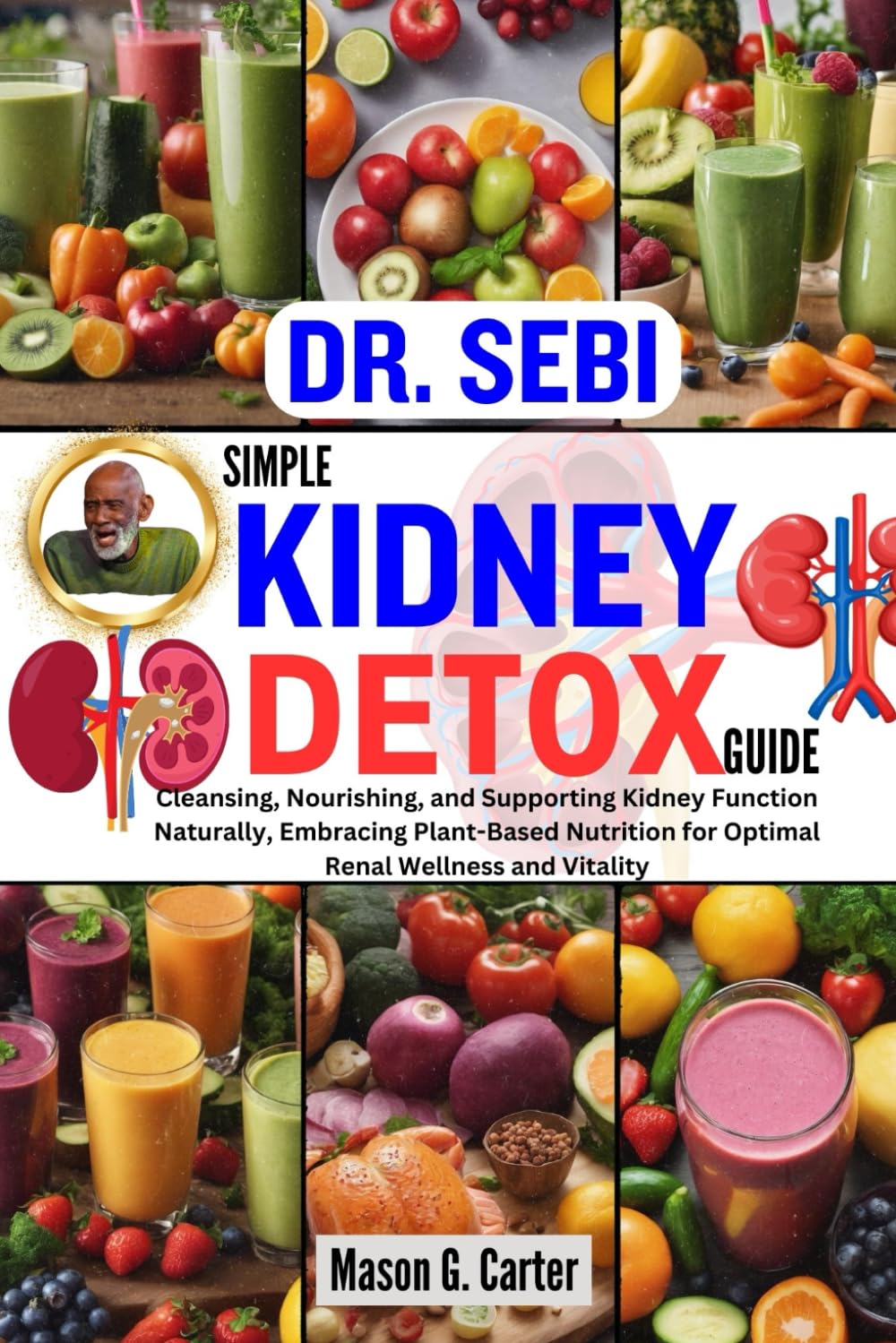 DR. SEBI SIMPLE KIDNEY DETOX GUIDE: Cleansing, Nourishing, and Supporting Kidney Function Naturally, Embracing Plant-Based Nutrition for Optimal Renal … (Dr. Sebi Healing Books for All Diseases)