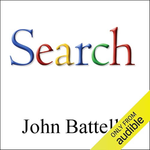 The Search: How Google &amp; Its Rivals Rewrote the Rules of Business &amp; Transformed Our Culture