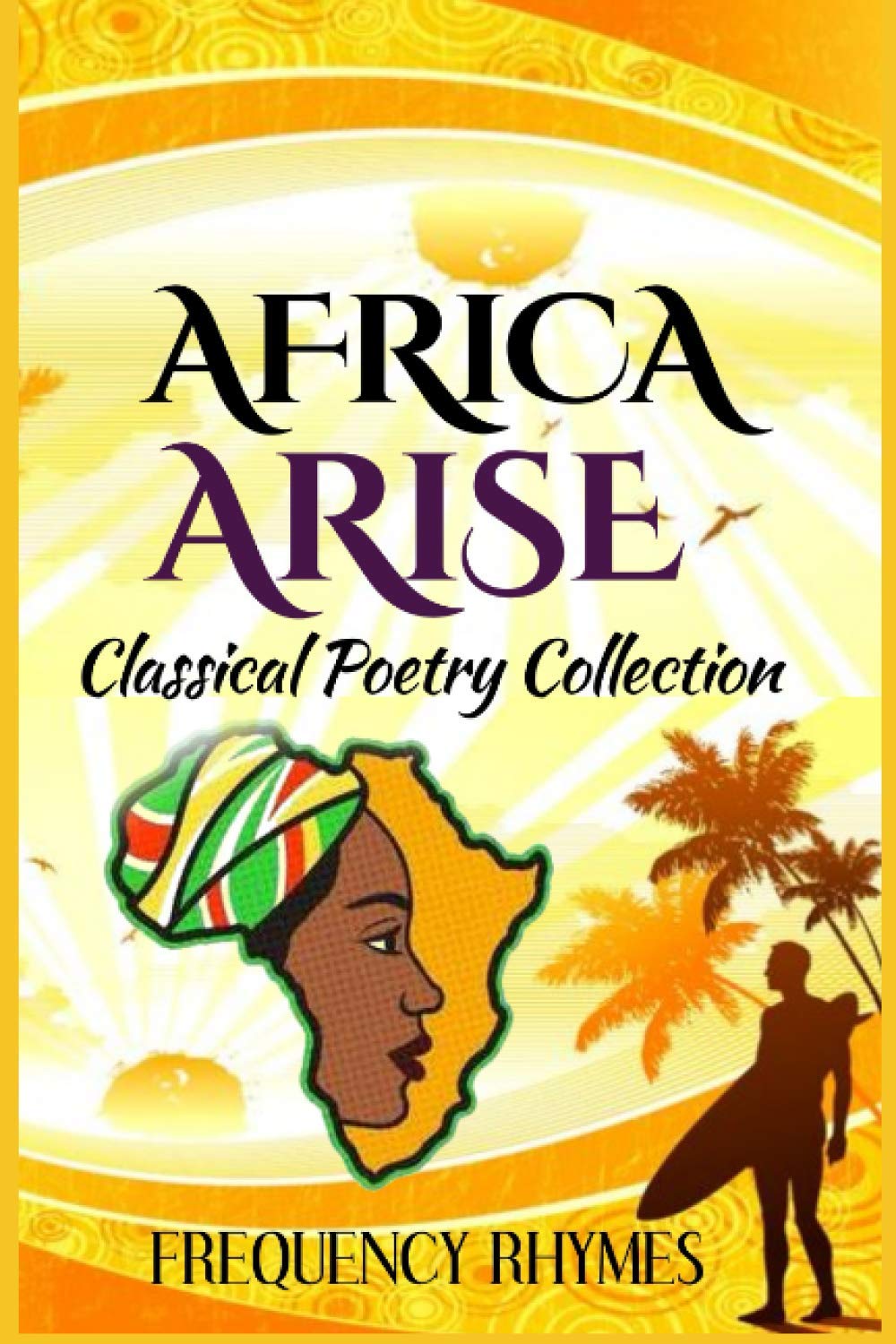 AFRICA ARISE: A Book Of Classical And Inspirational Poems On African Diversity, Identity And Heritage