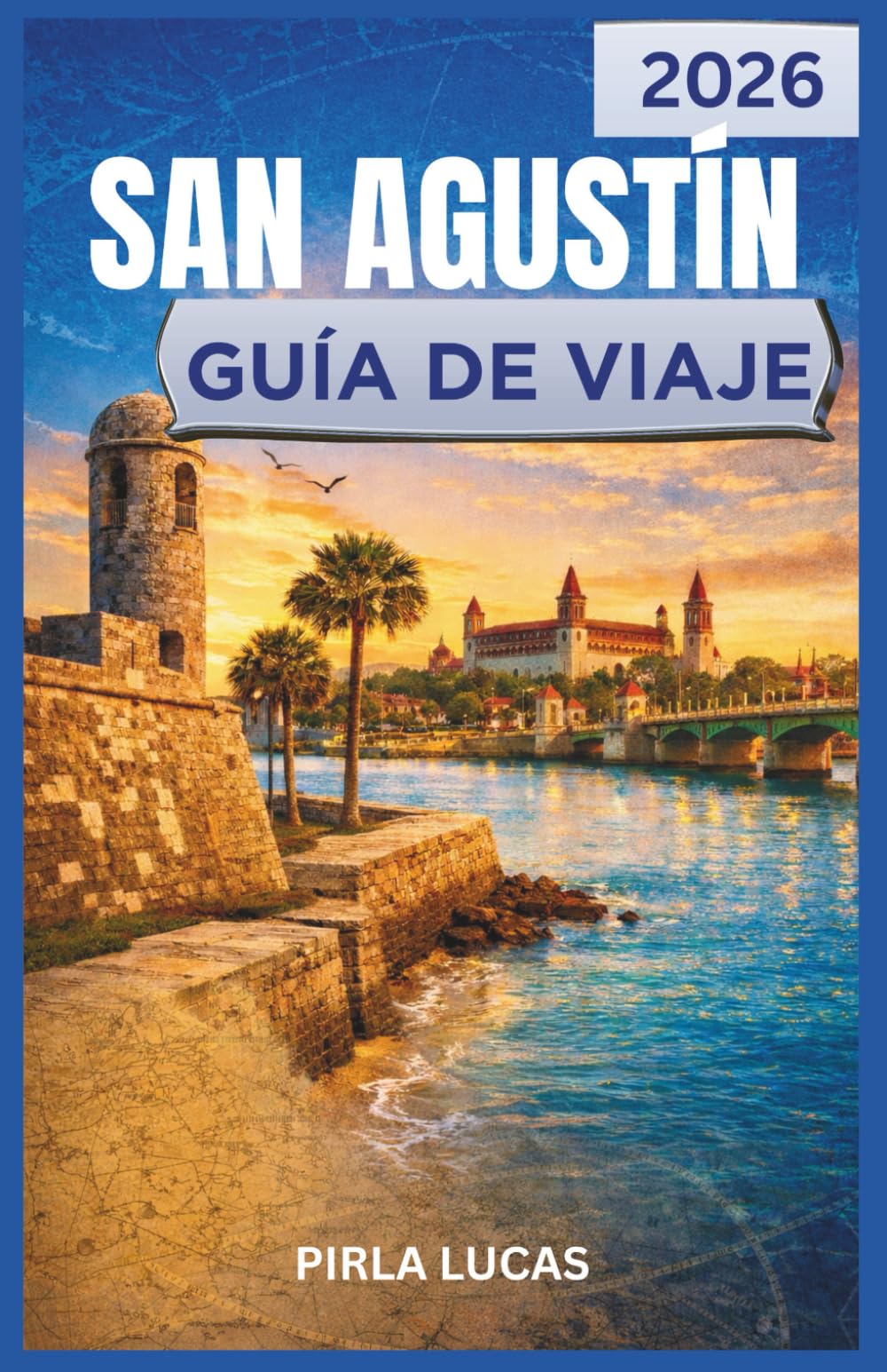 SAN AGUSTÍN GUÍA DE VIAJE 2026: Explore la joya costera histórica de Florida a través de su historia, gastronomía y cultura. Un viaje atractivo para todo tipo de viajeros
