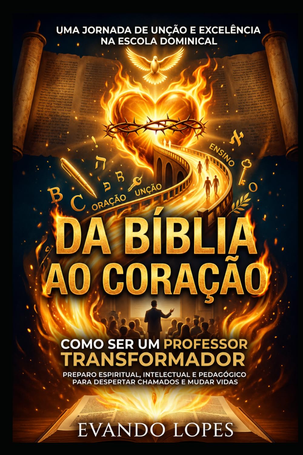 DA BÍBLIA AO CORAÇÃO: Como Ser um Professor Transformador