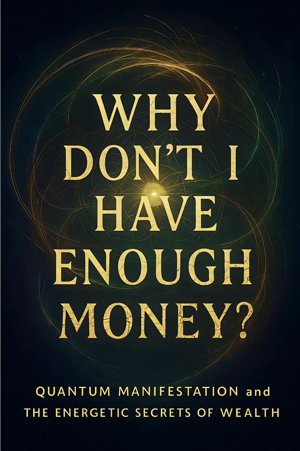 Why Don’t I Have Enough Money?: Quantum Manifestation and the Energetic Secrets of Wealth (The Soul-Search Series Quantum Healing for the Human Condition)