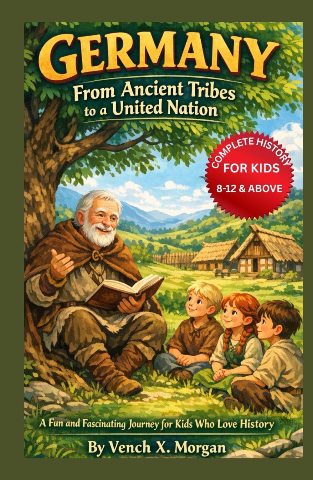 "Germany: From Ancient Tribes to a United Nation" Complete History For Kids: A Fun and Fascinating Journey for Kids Who Love History (Helping Children Learn Ancient History)