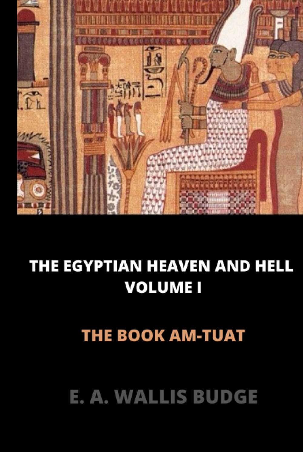 The Egyptian Heaven and Hell, Volume 1: The Book Am-Tuat