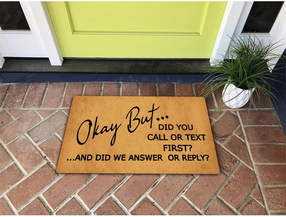 Funny Welcome Doormat Okay But... Did You Call Or Text First ...And Did We Answer Doormats For Entrance Personalized Non Slip Rubber Mat for Front Door Gift Mats Kitchen Rugs and Mats 30(L) x 18(W)