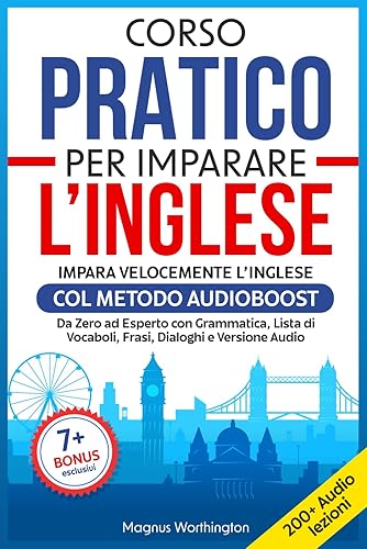CORSO PRATICO per IMPARARE L’INGLESE: Impara velocemente l'inglese col Metodo Audioboost | Da Zero ad Esperto con Grammatica, Lista di Vocaboli, Frasi, Dialoghi e Versione Audio| +7 BONUS esclusivi