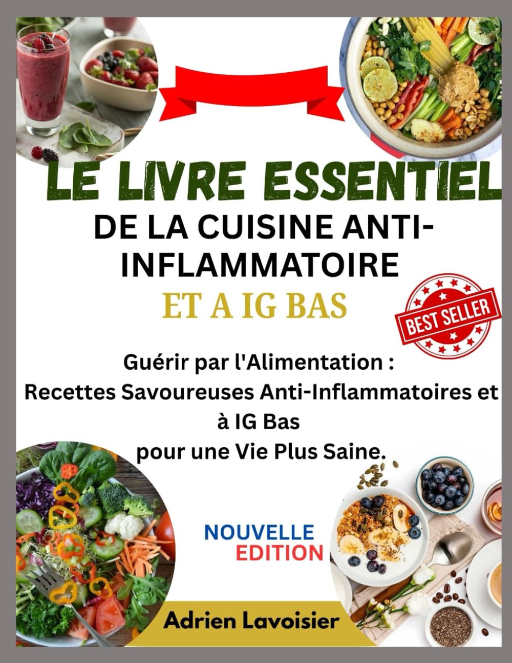 LE LIVRE ESSENTIEL DE LA CUISINE ANTI-INFLAMMATOIRE ET A IG BAS: Guérir par l'Alimentation : Recettes Savoureuses Anti-Inflammatoires et à IG Bas pour une Vie Plus Saine.