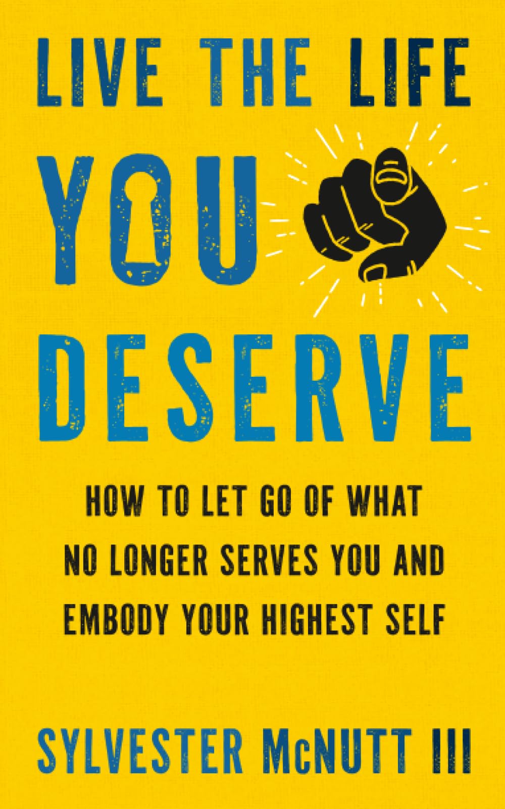 Live the Life You Deserve: How to Let Go of What No Longer Serves You and Embody Your Highest Self