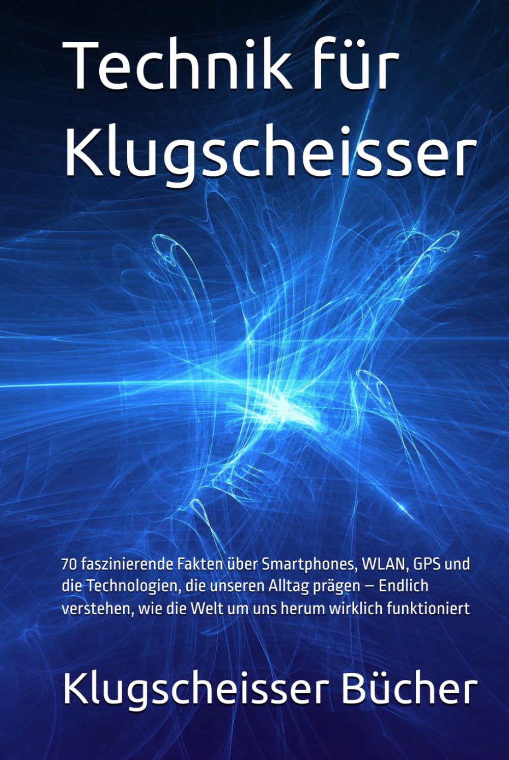 Technik für Klugscheisser: 70 faszinierende Fakten über Smartphones, WLAN, GPS und die Technologien, die unseren Alltag prägen – Endlich verstehen, ... wirklich funktioniert (Klugscheisser Bücher)