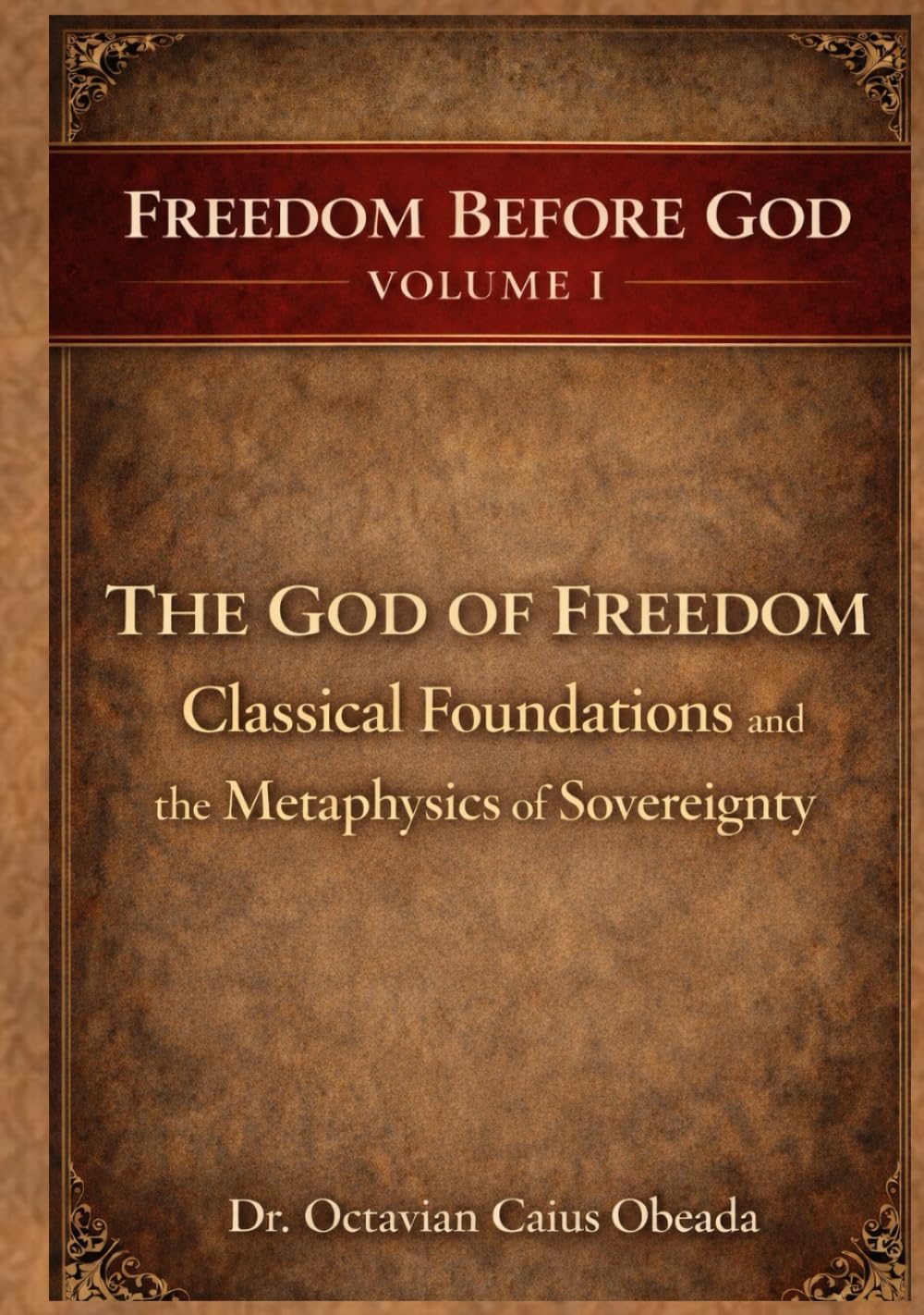 The God of Freedom: Classical Foundations and the Metaphysics of Sovereignty (Freedom Before God)