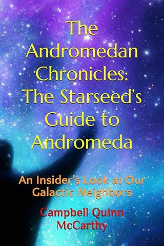 The Andromedan Chronicles: The Starseed&rsquo;s Guide to Andromeda: An Insider&rsquo;s Look at Our Galactic Neighbors (Starseed Archetypes: Explore the diverse types of Starseeds)