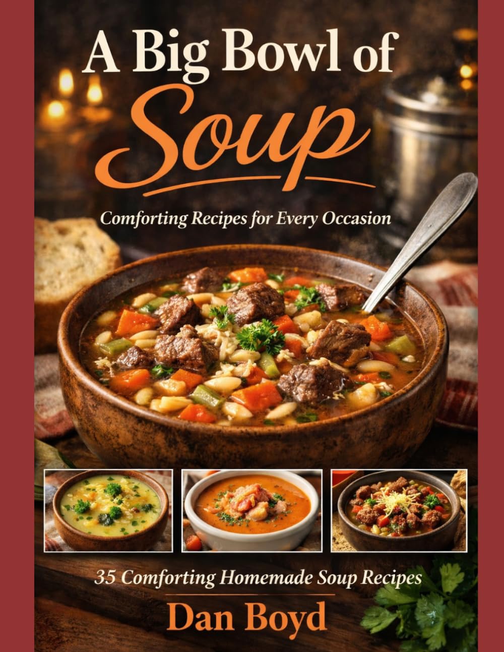 A Big Bowl of Soup: Great Soup Recipes for an Easy Comfort Meal (Collection of my favorite recipes over the years.)